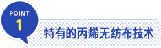 POINT 1　特有的丙烯无纺布技术